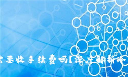 转到冷钱包需要收手续费吗？深度解析冷钱包与交易费