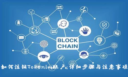 如何注销Tokenim账户：详细步骤与注意事项
